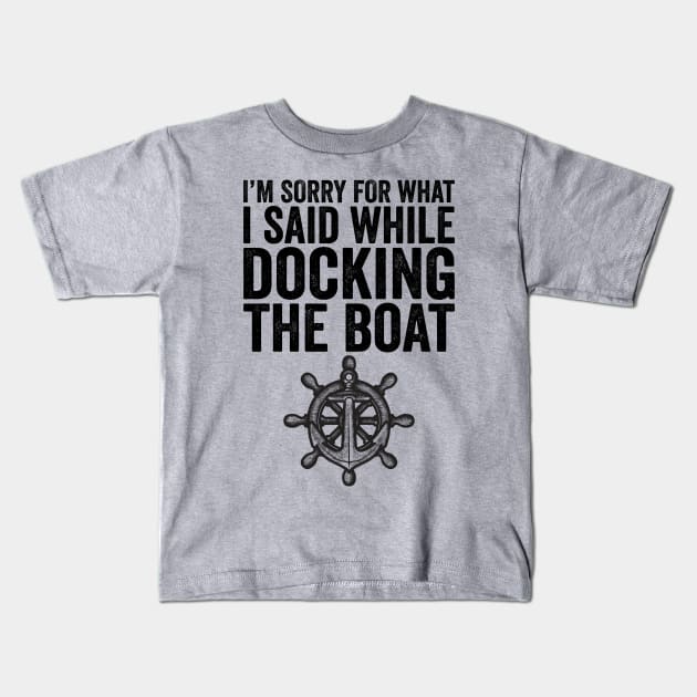 I'm Sorry For What I Said While Docking The Boat Kids T-Shirt by DragonTees